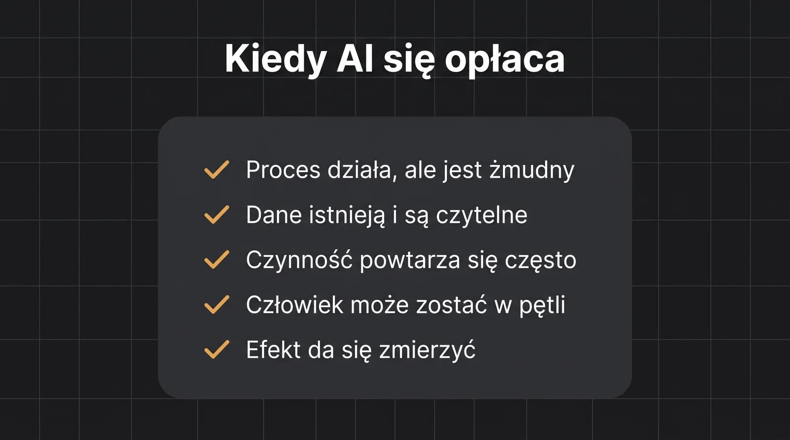 Pięć warunków, przy których AI się opłaca: proces działa ale jest żmudny, dane istnieją i są czytelne, czynność powtarza się często, człowiek może zostać w pętli, efekt da się zmierzyć.